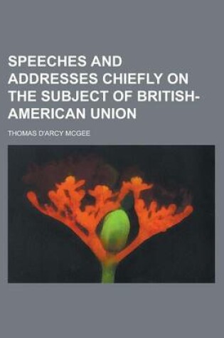 Cover of Speeches and Addresses Chiefly on the Subject of British-American Union