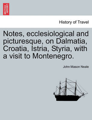 Book cover for Notes, Ecclesiological and Picturesque, on Dalmatia, Croatia, Istria, Styria, with a Visit to Montenegro.