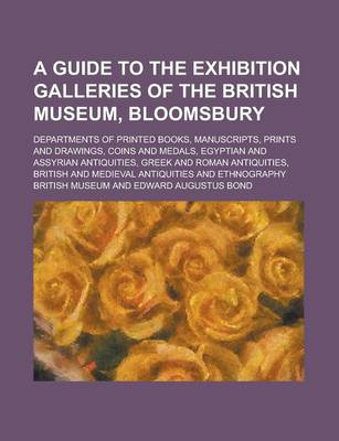 Book cover for A Guide to the Exhibition Galleries of the British Museum, Bloomsbury; Departments of Printed Books, Manuscripts, Prints and Drawings, Coins and Medals, Egyptian and Assyrian Antiquities, Greek and Roman Antiquities, British and Medieval