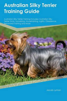 Book cover for Australian Silky Terrier Training Guide Australian Silky Terrier Training Includes