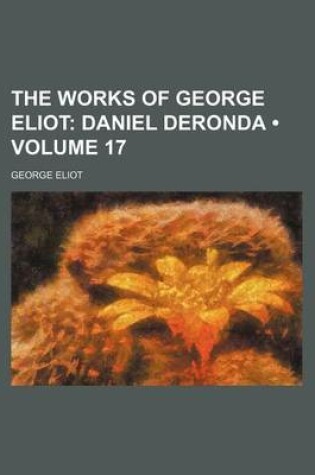 Cover of The Works of George Eliot (Volume 17); Daniel Deronda