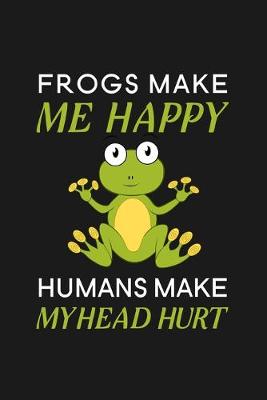 Book cover for Frogs Make Me Happy Humans Make My Head Hurt