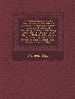 Book cover for A Practical Treatise on the Construction and Formation of Railways, Containing the Most Approved Systems of Excavating, Haulage, Embanking, Permanen