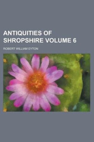 Cover of Antiquities of Shropshire Volume 6