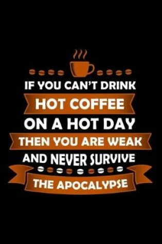 Cover of If You Can't Drink Hot Coffee On A Hot Day Then You Are Weak And Never Survive The Apocalypse
