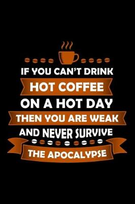 Book cover for If You Can't Drink Hot Coffee On A Hot Day Then You Are Weak And Never Survive The Apocalypse