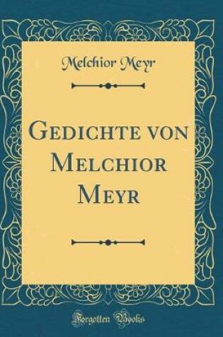 Cover of Gedichte Von Melchior Meyr (Classic Reprint)