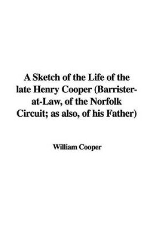 Cover of A Sketch of the Life of the Late Henry Cooper (Barrister-At-Law, of the Norfolk Circuit; As Also, of His Father)