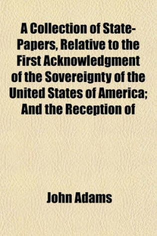 Cover of A Collection of State-Papers, Relative to the First Acknowledgment of the Sovereignty of the United States of America; And the Reception of