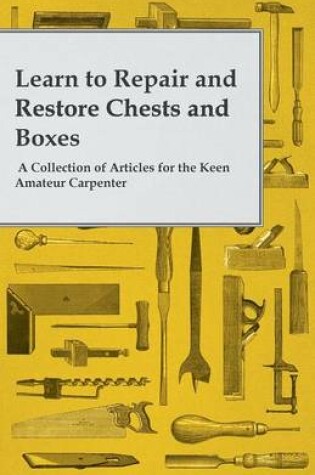 Cover of Learn to Repair and Restore Chests and Boxes - A Collection of Articles for the Keen Amateur Carpenter