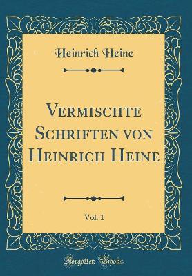 Book cover for Vermischte Schriften Von Heinrich Heine, Vol. 1 (Classic Reprint)