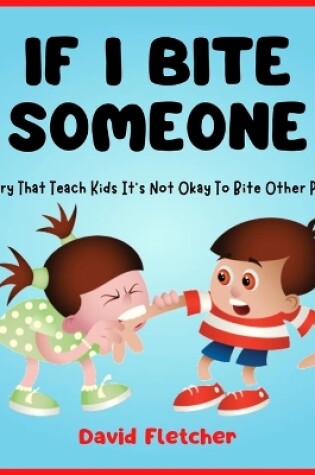 Cover of IF I BITE SOMEONE - A Story That Teach Kids It's Not Okay To Bite Other People
