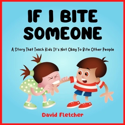 Book cover for IF I BITE SOMEONE - A Story That Teach Kids It's Not Okay To Bite Other People