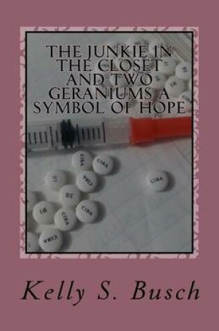 Cover of The Junkie In The Closet and Two Geraniums A Symbol Of Hope