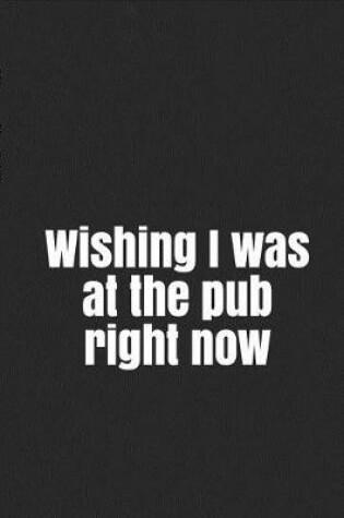 Cover of Wishing I was at the pub right now