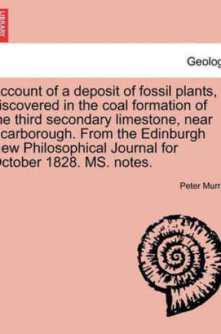 Cover of Account of a Deposit of Fossil Plants, Discovered in the Coal Formation of the Third Secondary Limestone, Near Scarborough. from the Edinburgh New Philosophical Journal for October 1828. Ms. Notes.