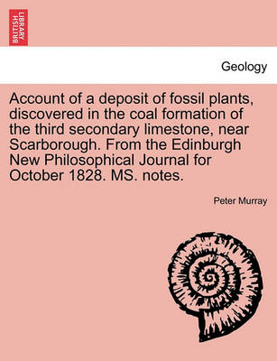 Book cover for Account of a Deposit of Fossil Plants, Discovered in the Coal Formation of the Third Secondary Limestone, Near Scarborough. from the Edinburgh New Philosophical Journal for October 1828. Ms. Notes.