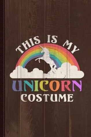 Cover of This Is My Unicorn Costume Journal Notebook