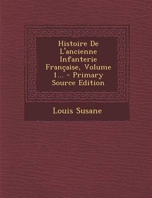 Book cover for Histoire de L'Ancienne Infanterie Francaise, Volume 1... - Primary Source Edition