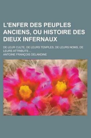 Cover of L'Enfer Des Peuples Anciens, Ou Histoire Des Dieux Infernaux; de Leur Culte, de Leurs Temples, de Leurs Noms, de Leurs Attributs ...