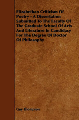 Cover of Elizabethan Criticism Of Poetry - A Dissertation Submitted To The Faculty Of The Graduate School Of Arts And Literature In Candidacy For The Degree Of Doctor Of Philosophy