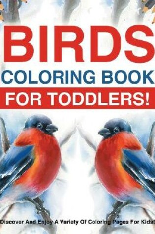 Cover of Birds Coloring Book For Toddlers! Discover And Enjoy A Variety Of Coloring Pages For Kids!