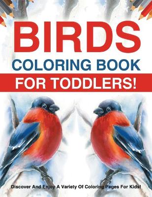 Book cover for Birds Coloring Book For Toddlers! Discover And Enjoy A Variety Of Coloring Pages For Kids!