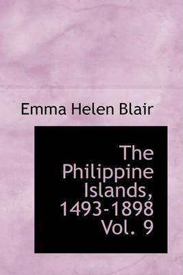 Book cover for The Philippine Islands, 1493-1898 Vol. 9