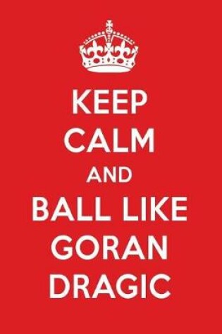 Cover of Keep Calm and Play Like Goran Dragic