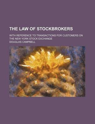 Book cover for The Law of Stockbrokers; With Reference to Transactions for Customers on the New York Stock Exchange