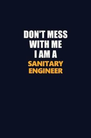 Cover of Don't Mess With Me I Am A Sanitary Engineer