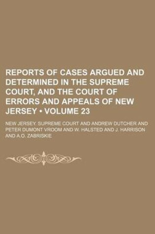 Cover of Reports of Cases Argued and Determined in the Supreme Court, and the Court of Errors and Appeals of New Jersey (Volume 23 )