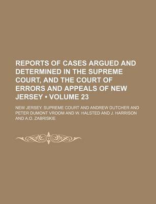 Book cover for Reports of Cases Argued and Determined in the Supreme Court, and the Court of Errors and Appeals of New Jersey (Volume 23 )