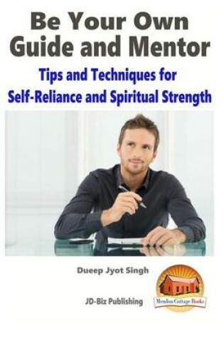 Cover of Be Your Own Guide and Mentor - Tips and Techniques for Self-Reliance and Spiritual Strength