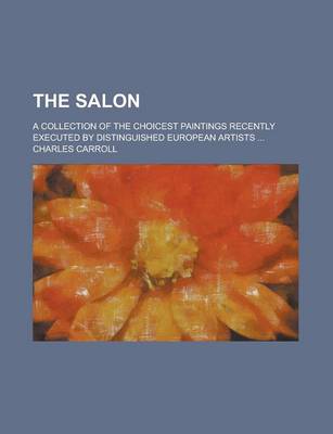 Book cover for The Salon; A Collection of the Choicest Paintings Recently Executed by Distinguished European Artists ...