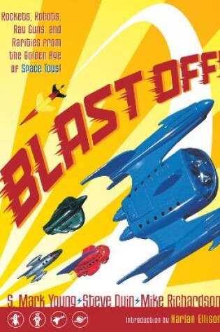 Cover of Blast Off!: Rockets, Robots, Ray Guns, And Rarities From The Golden Age Of Space Toys