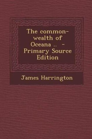 Cover of The Common-Wealth of Oceana .. - Primary Source Edition