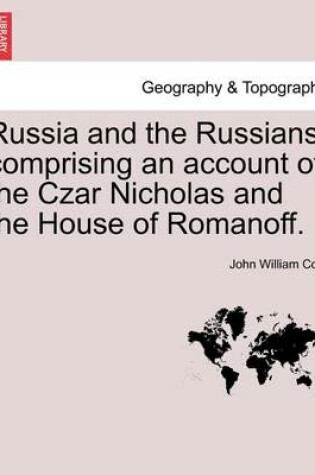 Cover of Russia and the Russians, Comprising an Account of the Czar Nicholas and the House of Romanoff.