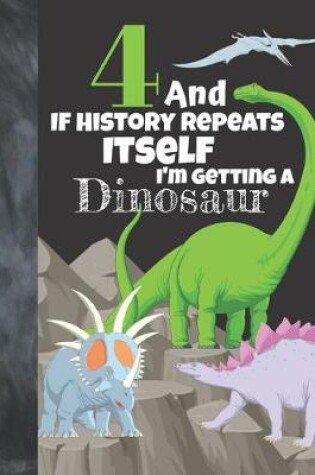 Cover of 4 And If History Repeats Itself I'm Getting A Dinosaur