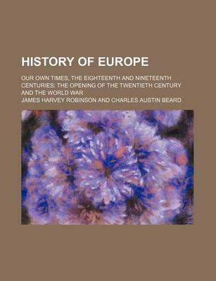 Book cover for History of Europe; Our Own Times, the Eighteenth and Nineteenth Centuries the Opening of the Twentieth Century and the World War