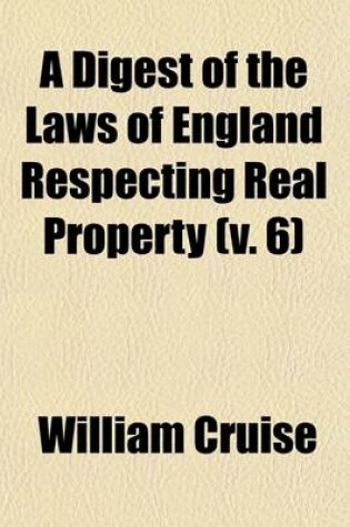 Cover of A Digest of the Laws of England Respecting Real Property Volume 6