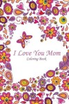 Book cover for I Love You Mom Coloring Book 1