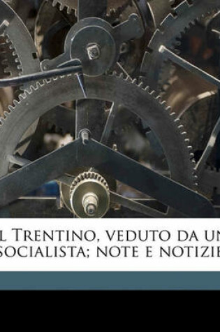 Cover of Il Trentino, Veduto Da Un Socialista; Note E Notizie