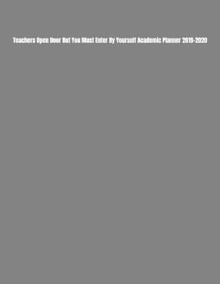 Book cover for Teachers Open Door But You Must Enter By Yourself Academic Planner 2019-2020