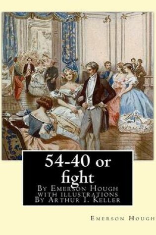 Cover of 54-40 or fight, By Emerson Hough with illustrations By Arthur I. Keller