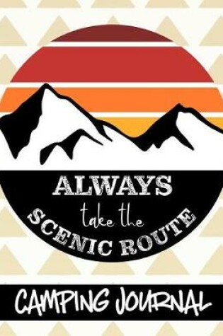 Cover of Always Take The Scenic Route - Camping Journal