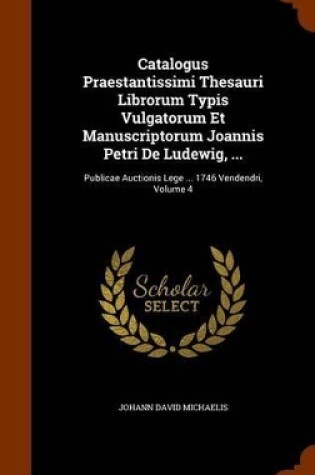 Cover of Catalogus Praestantissimi Thesauri Librorum Typis Vulgatorum Et Manuscriptorum Joannis Petri de Ludewig, ...