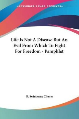 Cover of Life Is Not A Disease But An Evil From Which To Fight For Freedom - Pamphlet