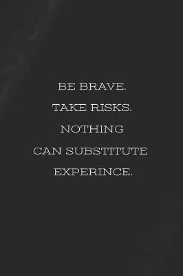 Book cover for Be Brave. Take Risk. Nothing Can Substitute Experience