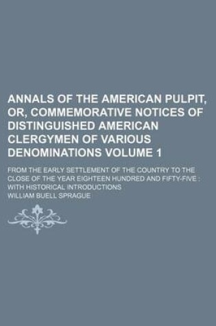 Cover of Annals of the American Pulpit, Or, Commemorative Notices of Distinguished American Clergymen of Various Denominations Volume 1; From the Early Settlement of the Country to the Close of the Year Eighteen Hundred and Fifty-Five with Historical Introductions